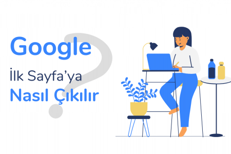 Google İlk Sayfa'ya Nasıl Çıkılır: Google SEO Stratejileri